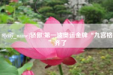 临海骄傲!第一波奥运金牌“九宫格”齐了