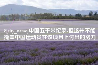 临海中国五千米纪录-但这并不能掩盖中国运动员在该项目上付出的努力