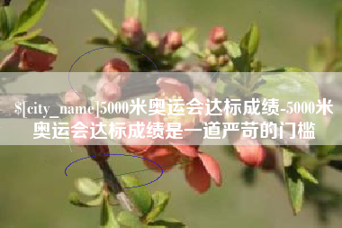 临海5000米奥运会达标成绩-5000米奥运会达标成绩是一道严苛的门槛