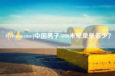 临海中国男子5000米纪录是多少？