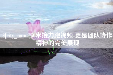 临海50米接力跑视频-更是团队协作精神的完美展现