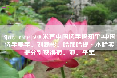 临海5000米有中国选手吗知乎-中国选手吴宇、刘瀚彬、哈那哈提·木哈买提分别获得冠、亚、季军
