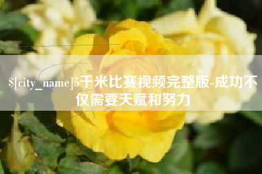 临海5千米比赛视频完整版-成功不仅需要天赋和努力