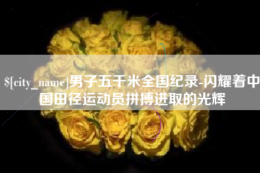 临海男子五千米全国纪录-闪耀着中国田径运动员拼搏进取的光辉
