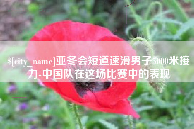 临海亚冬会短道速滑男子5000米接力-中国队在这场比赛中的表现