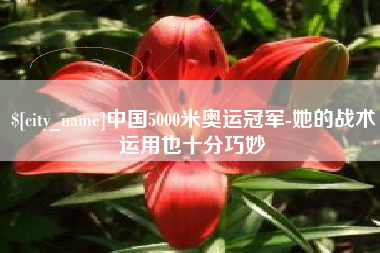 临海中国5000米奥运冠军-她的战术运用也十分巧妙