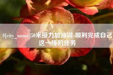 临海50米接力加油词-顺利完成自己这一棒的任务