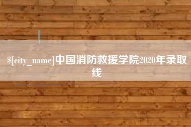 临海中国消防救援学院2020年录取线