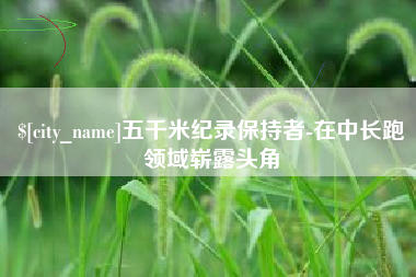 临海五千米纪录保持者-在中长跑领域崭露头角