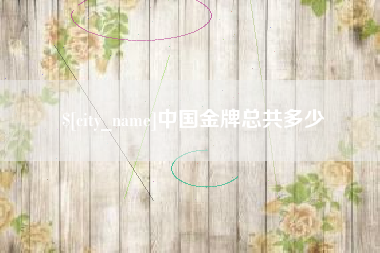 临海中国金牌总共多少