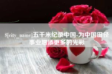 临海五千米纪录中国-为中国田径事业增添更多的光彩