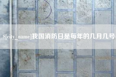 临海我国消防日是每年的几月几号